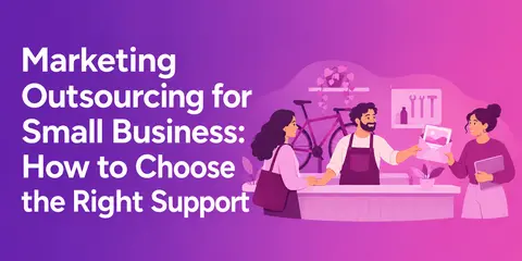 Marketing Outsourcing for Small Business: How to Choose the Right Support
